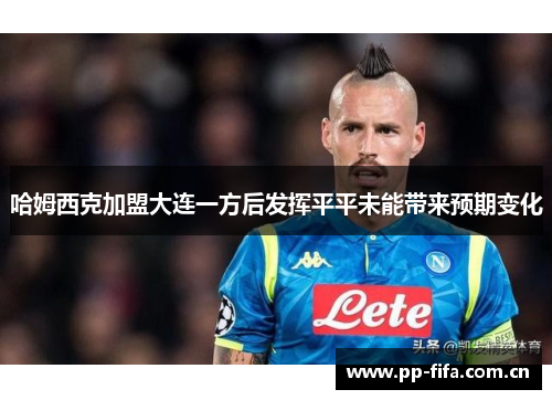哈姆西克加盟大连一方后发挥平平未能带来预期变化 哈姆西克加盟大连一方后发挥平平未能带来预期变化